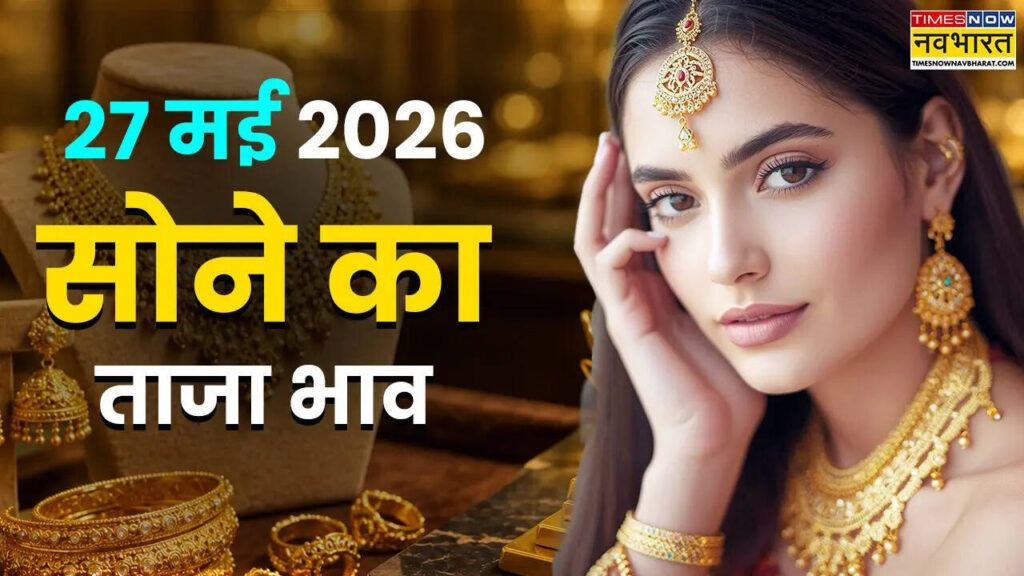आज का सोने का भाव 27 मई 2026: अपने शहर में जानें रेट